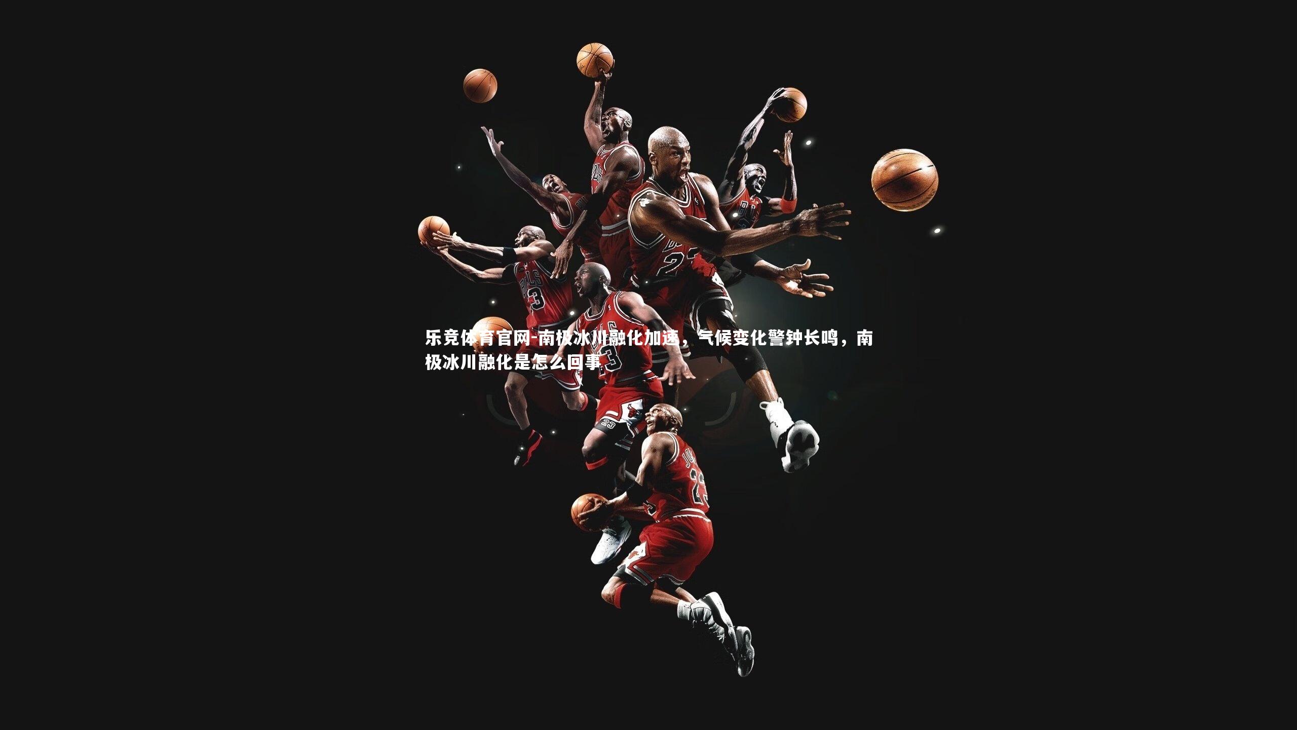 南极冰川融化加速，气候变化警钟长鸣，南极冰川融化是怎么回事