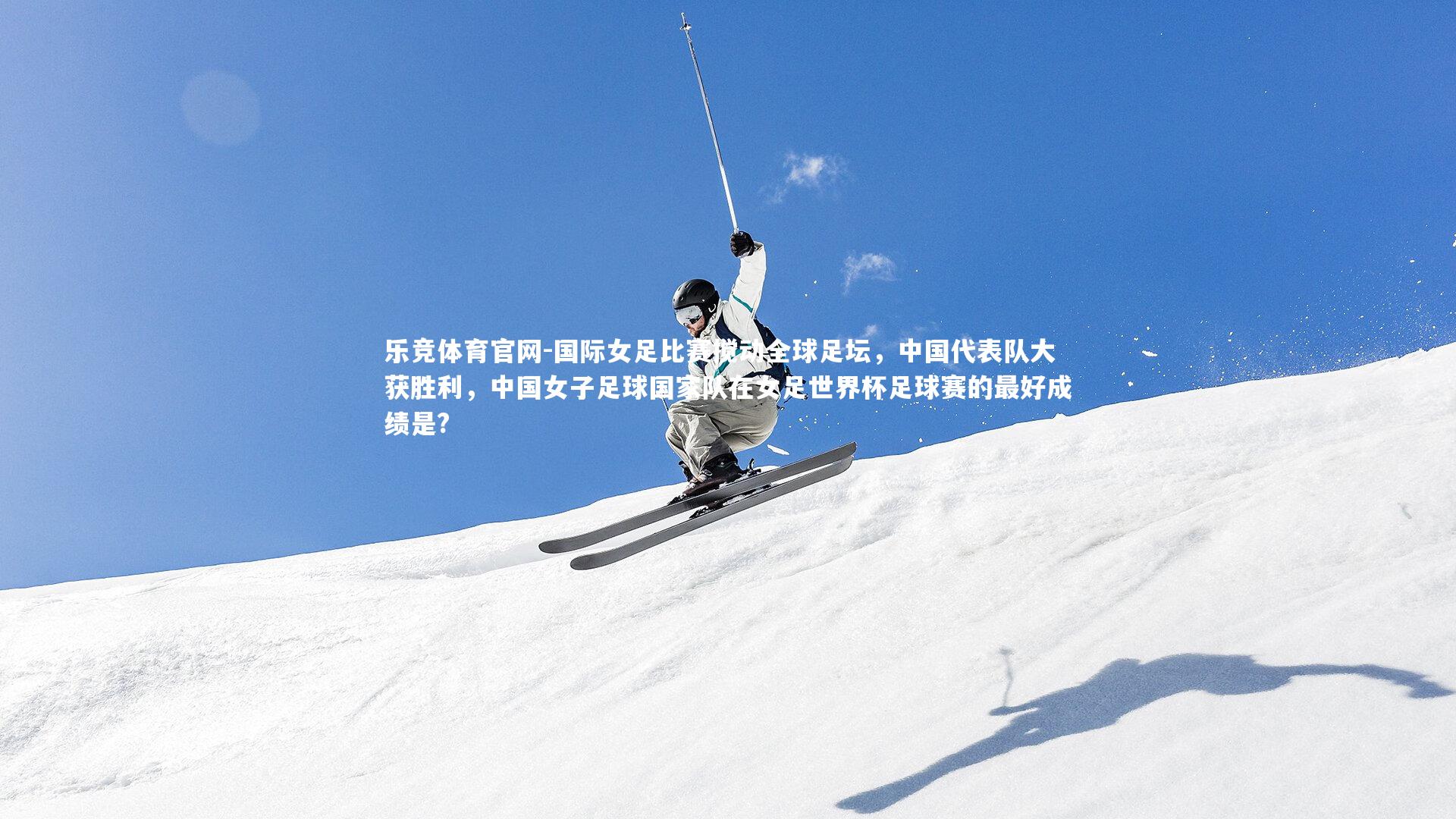 国际女足比赛搅动全球足坛，中国代表队大获胜利，中国女子足球国家队在女足世界杯足球赛的最好成绩是?