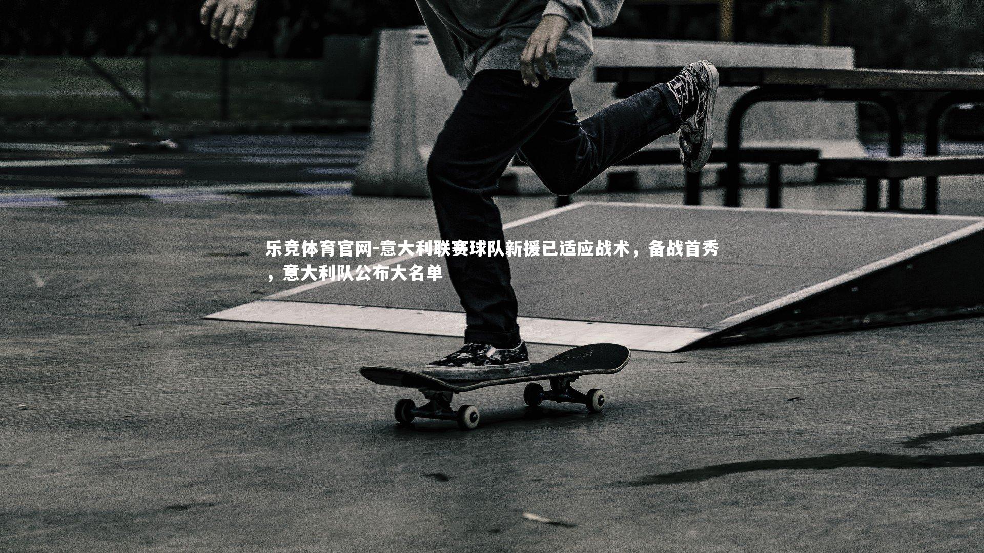 乐竞体育官网-意大利联赛球队新援已适应战术，备战首秀，意大利队公布大名单