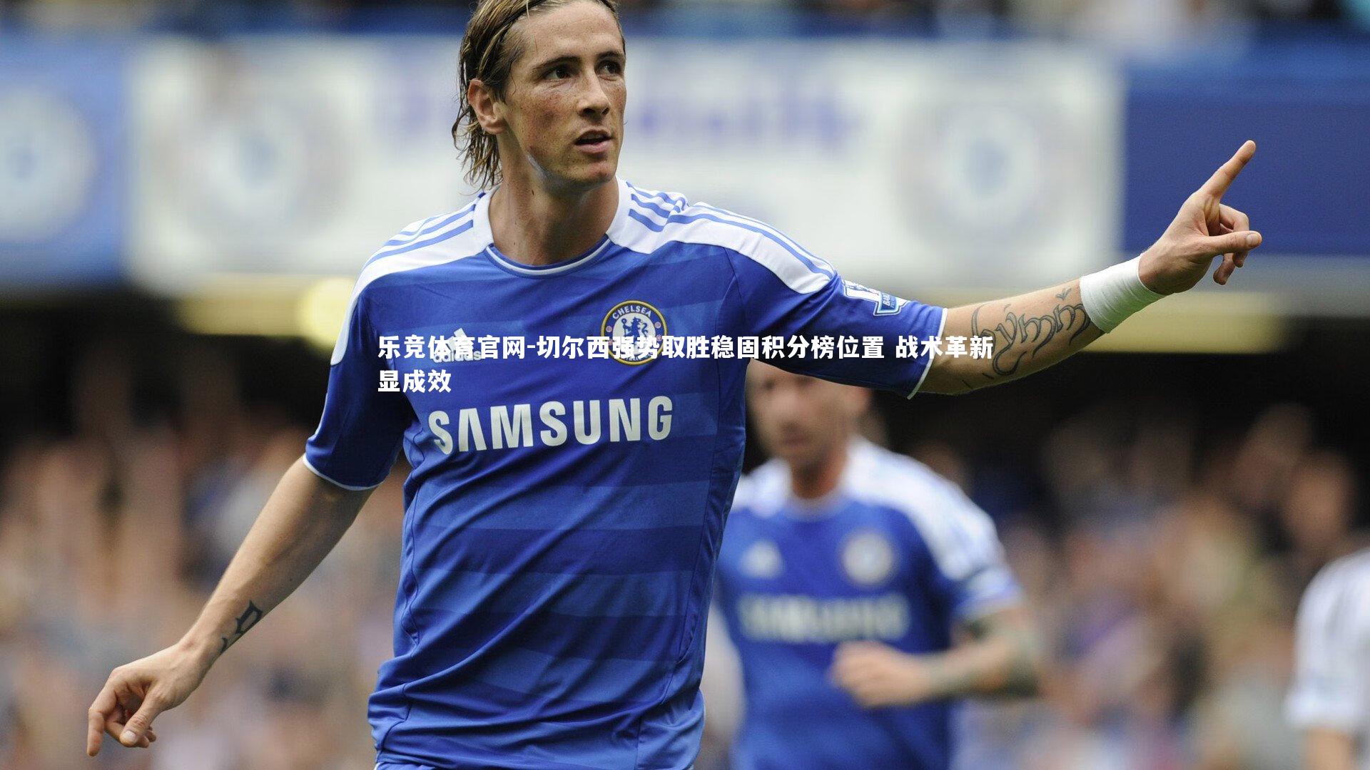 切尔西强势取胜稳固积分榜位置 战术革新显成效